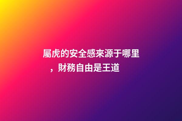 屬虎的安全感來源于哪里，財務自由是王道